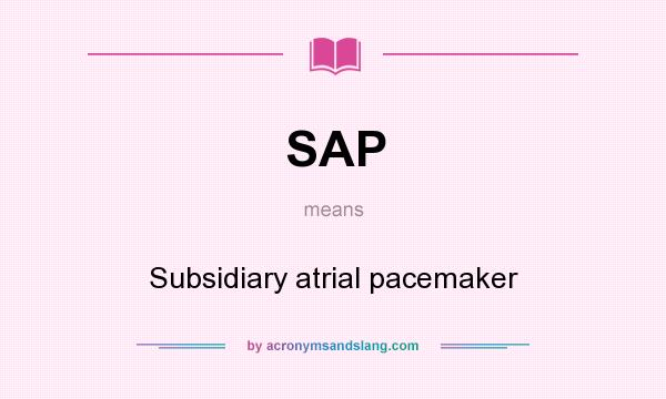 What does SAP mean? It stands for Subsidiary atrial pacemaker