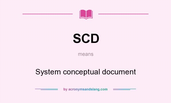 What does SCD mean? It stands for System conceptual document