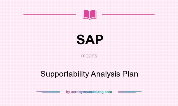 What does SAP mean? It stands for Supportability Analysis Plan