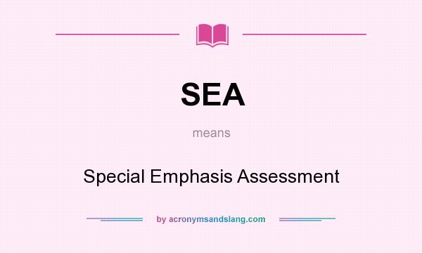 What does SEA mean? It stands for Special Emphasis Assessment