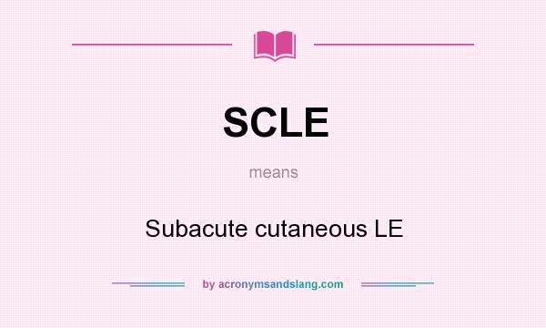 What does SCLE mean? It stands for Subacute cutaneous LE