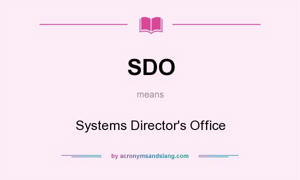 What does SDO mean? It stands for Systems Director`s Office