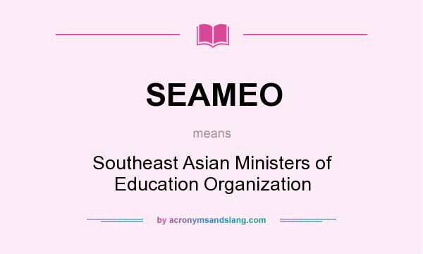 What does SEAMEO mean? It stands for Southeast Asian Ministers of Education Organization