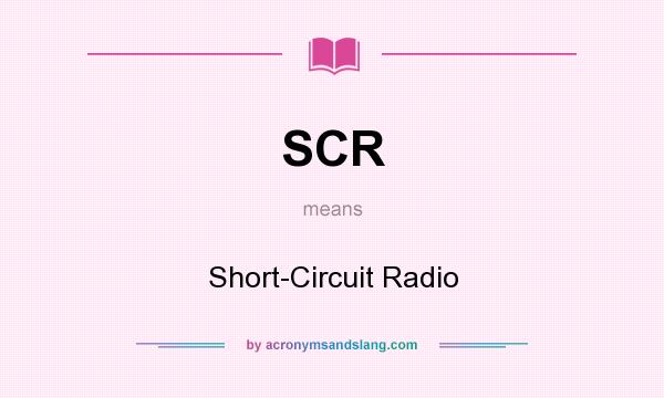 What does SCR mean? It stands for Short-Circuit Radio