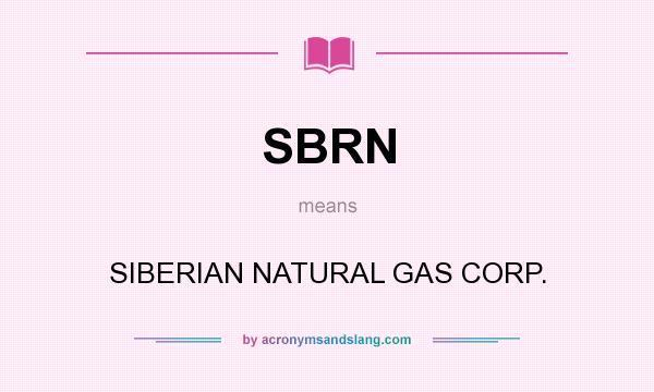 What does SBRN mean? It stands for SIBERIAN NATURAL GAS CORP.