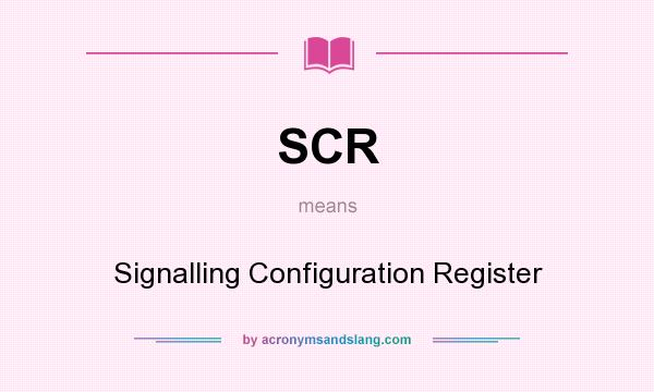 What does SCR mean? It stands for Signalling Configuration Register