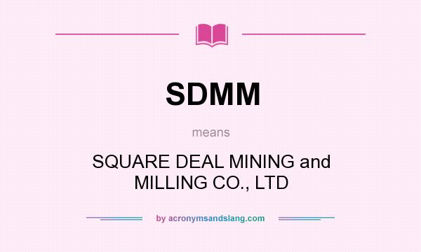 What does SDMM mean? It stands for SQUARE DEAL MINING and MILLING CO., LTD