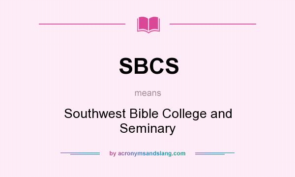 What does SBCS mean? It stands for Southwest Bible College and Seminary