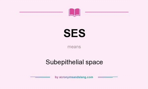 What does SES mean? It stands for Subepithelial space