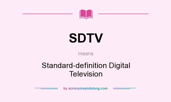 What does SDTV mean? It stands for Standard-definition Digital Television