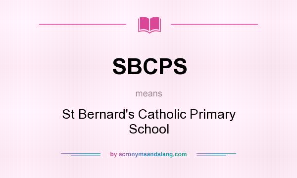 What does SBCPS mean? It stands for St Bernard`s Catholic Primary School