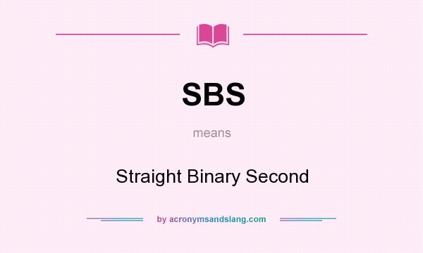 What does SBS mean? It stands for Straight Binary Second