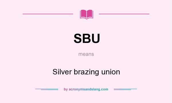 What does SBU mean? It stands for Silver brazing union