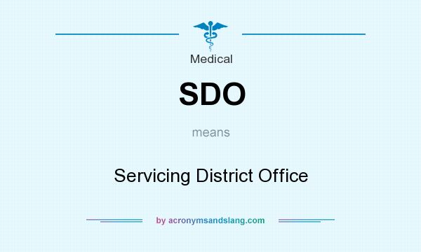 What does SDO mean? It stands for Servicing District Office