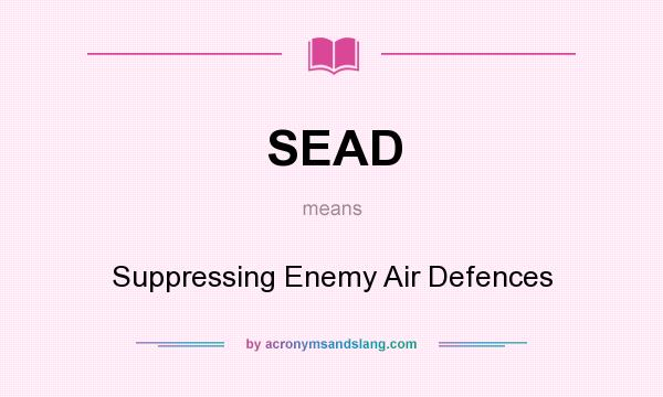 What does SEAD mean? It stands for Suppressing Enemy Air Defences