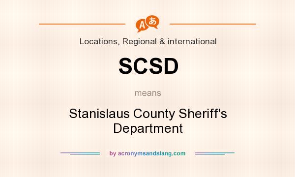 What does SCSD mean? It stands for Stanislaus County Sheriff`s Department