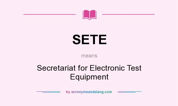 What does SETE mean? It stands for Secretariat for Electronic Test Equipment