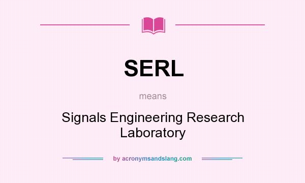 What does SERL mean? It stands for Signals Engineering Research Laboratory