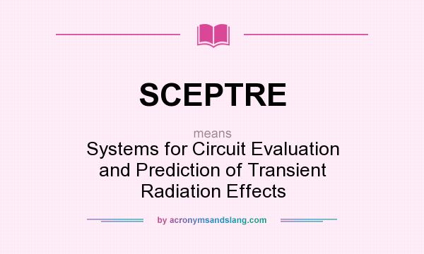 What does SCEPTRE mean? It stands for Systems for Circuit Evaluation and Prediction of Transient Radiation Effects