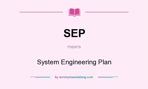 What does SEP mean? It stands for System Engineering Plan