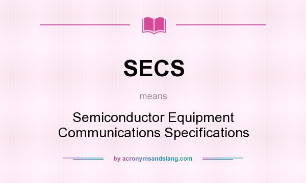 What does SECS mean? It stands for Semiconductor Equipment Communications Specifications