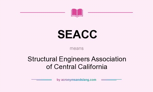 What does SEACC mean? It stands for Structural Engineers Association of Central California