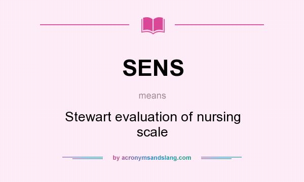 What does SENS mean? It stands for Stewart evaluation of nursing scale