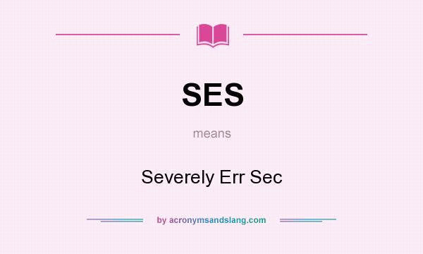 What does SES mean? It stands for Severely Err Sec