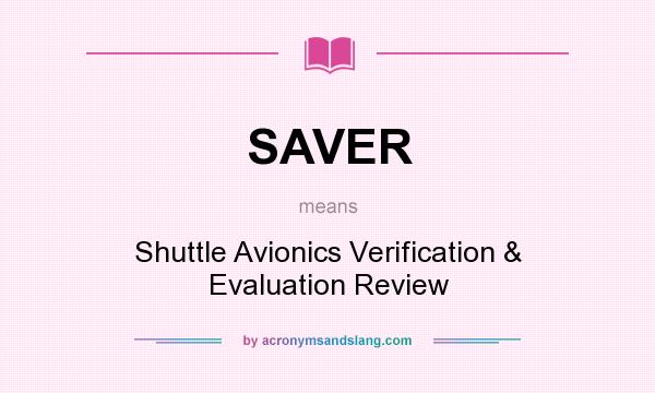 What does SAVER mean? It stands for Shuttle Avionics Verification & Evaluation Review