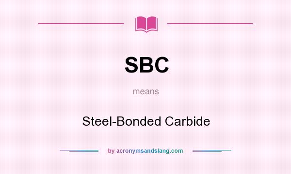 What does SBC mean? It stands for Steel-Bonded Carbide