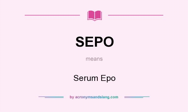 What does SEPO mean? It stands for Serum Epo