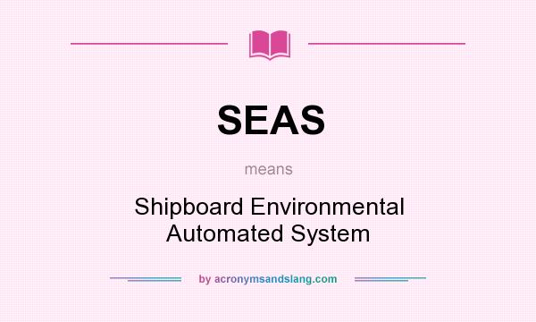 What does SEAS mean? It stands for Shipboard Environmental Automated System