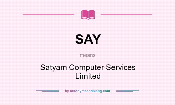 What does SAY mean? It stands for Satyam Computer Services Limited