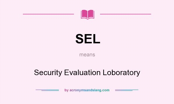 What does SEL mean? It stands for Security Evaluation Loboratory