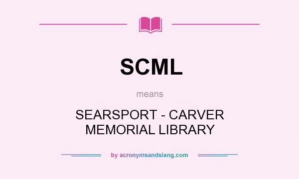 What does SCML mean? It stands for SEARSPORT - CARVER MEMORIAL LIBRARY