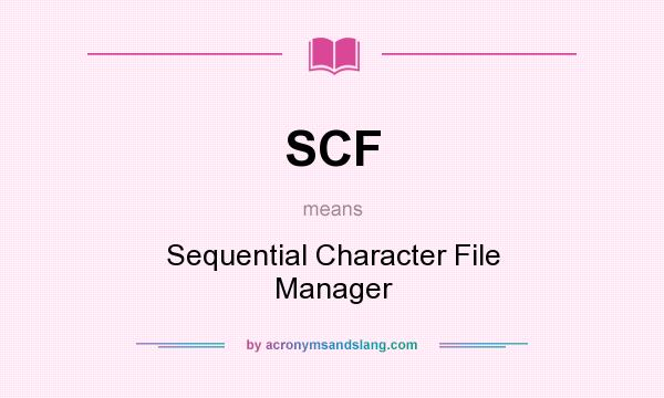 What does SCF mean? It stands for Sequential Character File Manager