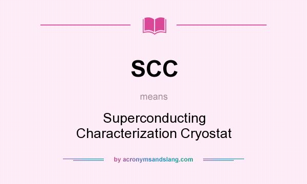 What does SCC mean? It stands for Superconducting Characterization Cryostat