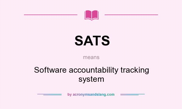 What does SATS mean? It stands for Software accountability tracking system