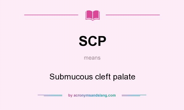 What does SCP mean? It stands for Submucous cleft palate
