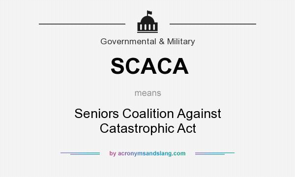 What does SCACA mean? It stands for Seniors Coalition Against Catastrophic Act