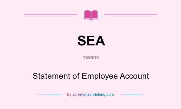 What does SEA mean? It stands for Statement of Employee Account