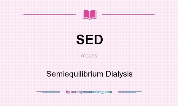 What does SED mean? It stands for Semiequilibrium Dialysis