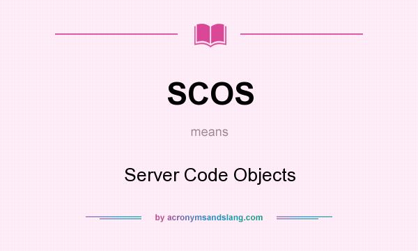 What does SCOS mean? It stands for Server Code Objects