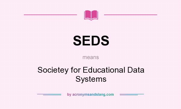 What does SEDS mean? It stands for Societey for Educational Data Systems