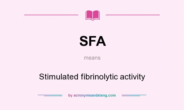What does SFA mean? It stands for Stimulated fibrinolytic activity