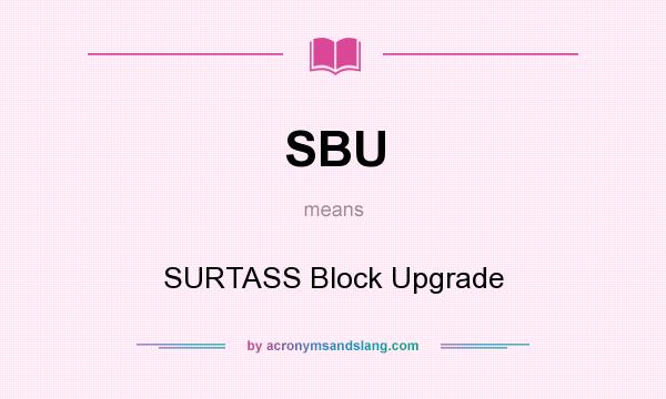What does SBU mean? It stands for SURTASS Block Upgrade