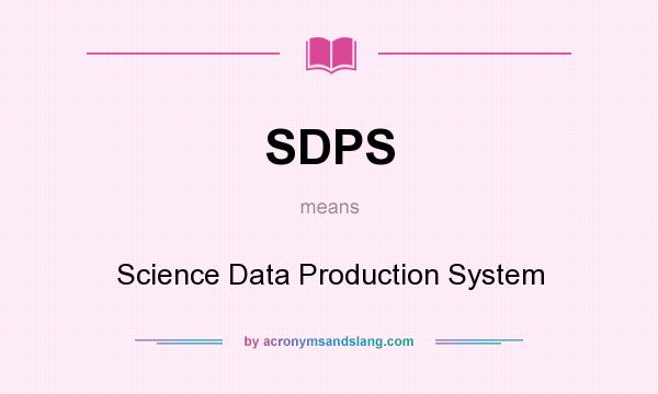 What does SDPS mean? It stands for Science Data Production System