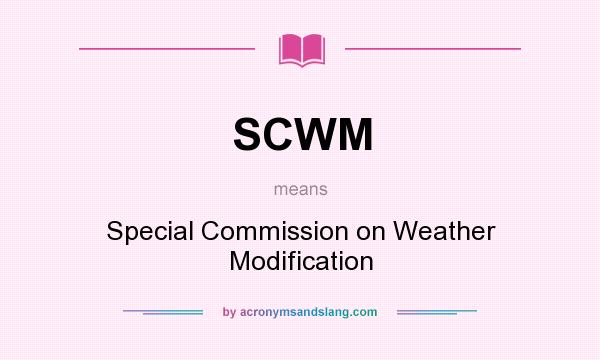 What does SCWM mean? It stands for Special Commission on Weather Modification