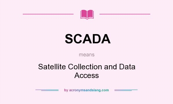 What does SCADA mean? It stands for Satellite Collection and Data Access