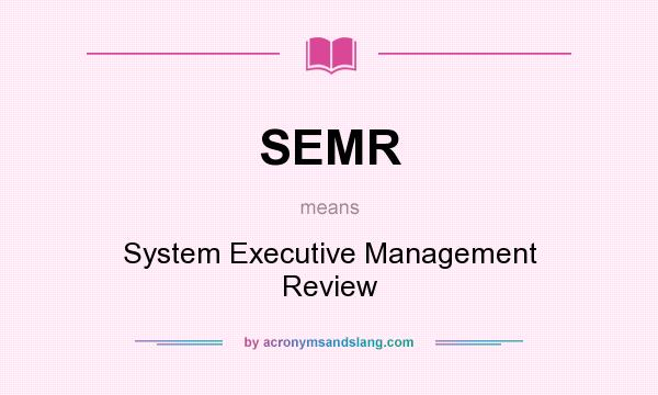 What does SEMR mean? It stands for System Executive Management Review